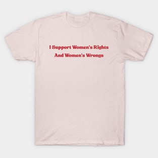 I Support Women's Rights and Wrongs T-Shirt